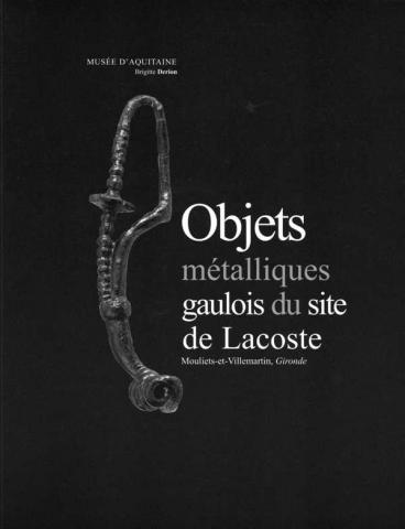 Objets métalliques gaulois du site de Lacoste : Mouliets-et-Villemartin, Gironde, Brigitte Derion