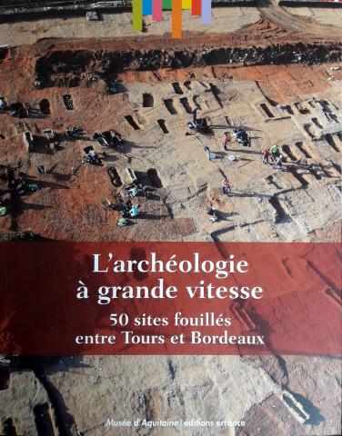L'archéologie à grande vitesse : 50 sites fouillés entre Tours et Bordeaux, ©éditions errance/musée d'Aquitaine